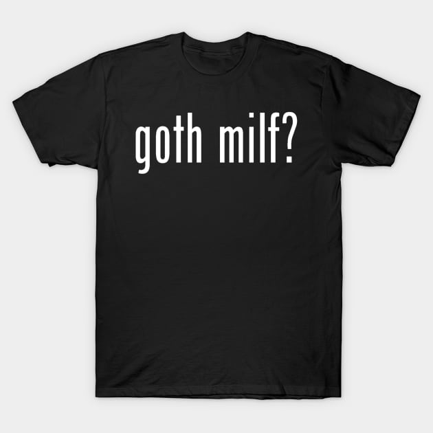 Goth milf? T-Shirt by Wicked9mm